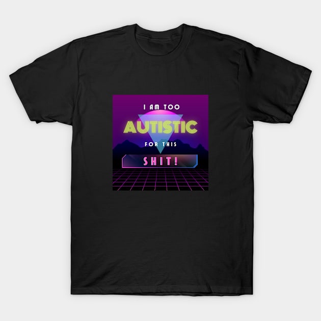 I Am Too Autistic For This Shit! 80s Mountain Background T-Shirt by More Relatable Autistic Content